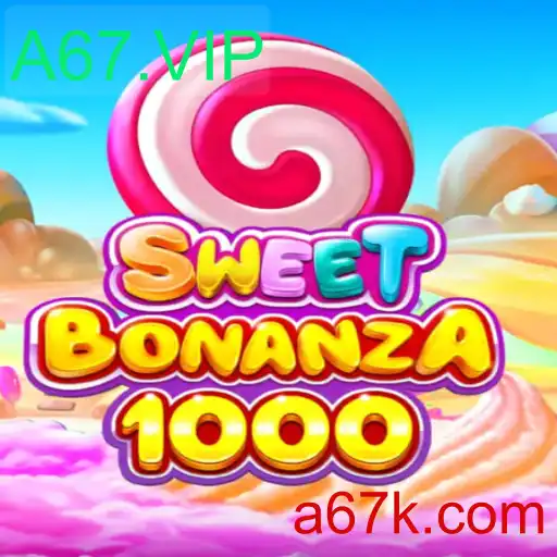 Explorando o Universo do Jogo SweetBonanza1000 com A67.VIP